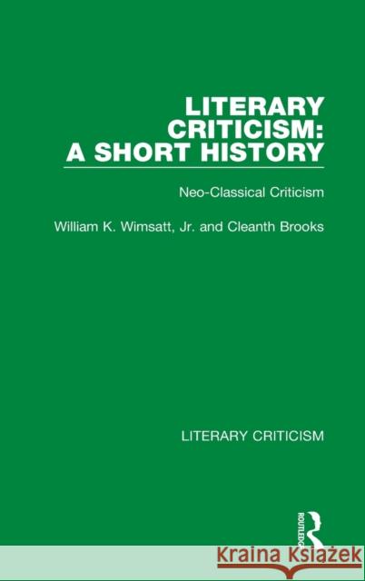 Literary Criticism: A Short History: Neo-Classical Criticism William K. Wimsat Cleanth Brooks 9780367692193