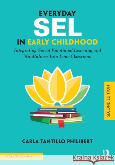 Everyday SEL in Early Childhood: Integrating Social Emotional Learning and Mindfulness Into Your Classroom Tantillo Philibert, Carla 9780367692216 Eye on Education