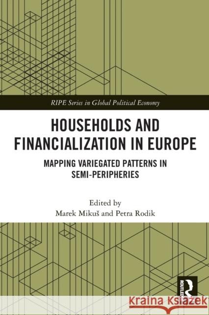 Households and Financialization in Europe: Mapping Variegated Patterns in Semi-Peripheries Marek Mikus Petra Rodik 9780367692377 Routledge