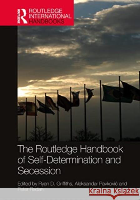 The Routledge Handbook of Self-Determination and Secession Ryan D. Griffiths Aleksandar Pavkovic Peter Radan 9780367692469