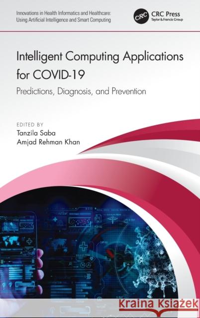 Intelligent Computing Applications for Covid-19: Predictions, Diagnosis, and Prevention Tanzila Saba Ar Khan 9780367692476 CRC Press