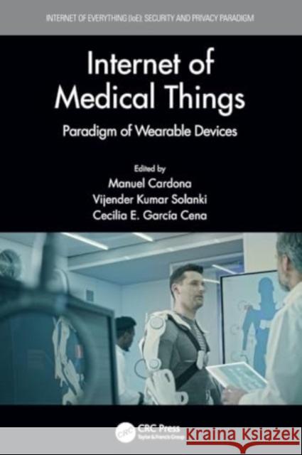 Internet of Medical Things: Paradigm of Wearable Devices Manuel Cardona Vijender Kumar Solanki Cecilia E. Garc?a Cena 9780367692490