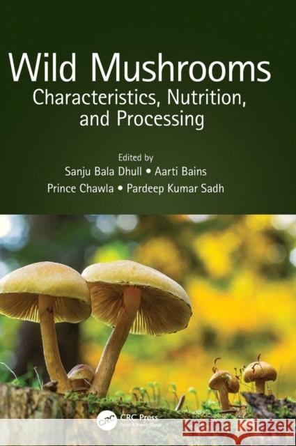Wild Mushrooms: Characteristics, Nutrition, and Processing Sanju Bala Dhull Aarti Bains Prince Chawla 9780367692513 CRC Press