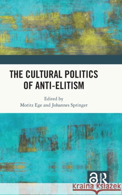 The Cultural Politics of Anti-Elitism Moritz Ege Johannes Springer 9780367692605 Routledge