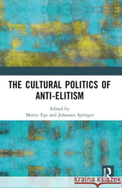 The Cultural Politics of Anti-Elitism Moritz Ege Johannes Springer 9780367692612 Routledge