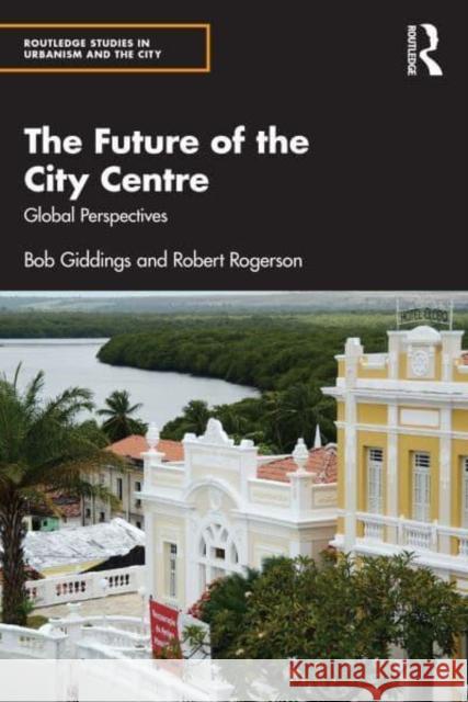 The Future of the City Centre: Global Perspectives Giddings, Bob 9780367692735