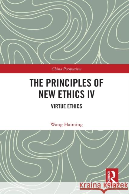 The Principles of New Ethics IV: Virtue Ethics Haiming, Wang 9780367692919