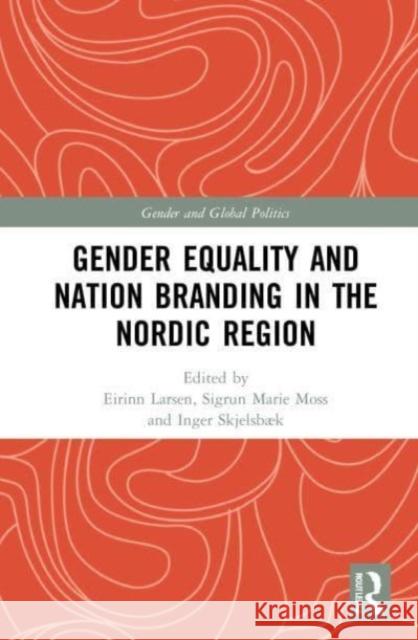 Gender Equality and Nation Branding in the Nordic Region Eirinn Larsen Sigrun Marie Moss Inger Skjelsb?k 9780367692933 Routledge