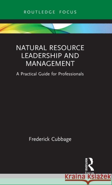Natural Resource Leadership and Management: A Practical Guide for Professionals Frederick Cubbage 9780367692971 Routledge