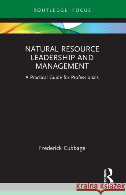 Natural Resource Leadership and Management: A Practical Guide for Professionals Frederick Cubbage 9780367693008 Routledge