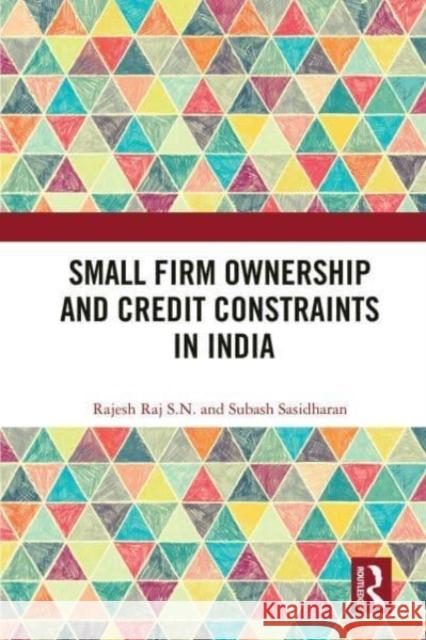 Small Firm Ownership and Credit Constraints in India Subash Sasidharan 9780367693015 Taylor & Francis Ltd