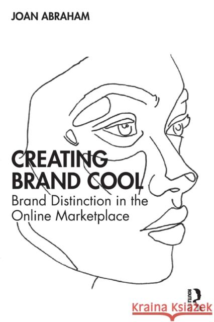 Creating Brand Cool: Brand Distinction in the Online Marketplace Joan Abraham 9780367693145 Routledge