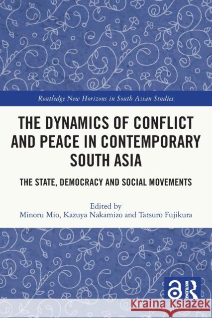 The Dynamics of Conflict and Peace in Contemporary South Asia: The State, Democracy and Social Movements Mio, Minoru 9780367693220