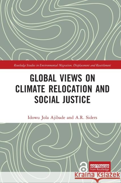 Global Views on Climate Relocation and Social Justice: Navigating Retreat Idowu Jola Ajibade A. R. Siders 9780367693480 Routledge