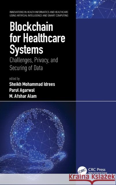 Blockchain for Healthcare Systems: Challenges, Privacy, and Securing of Data Shiekh Mohammad Idrees Parul Agarwal M. Afshar Alam 9780367693527 CRC Press