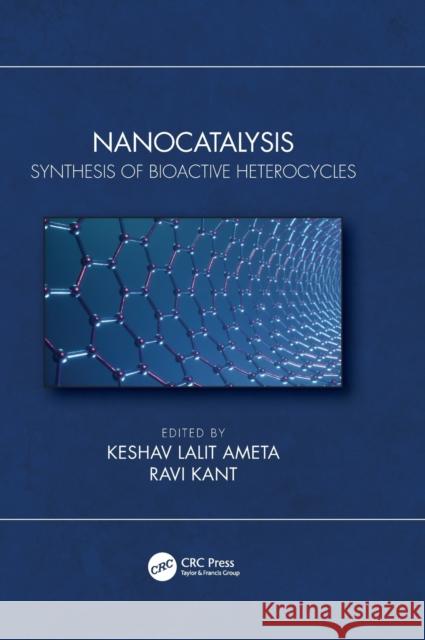 Nanocatalysis: Synthesis of Bioactive Heterocycles K. L. Ameta Ravi Kant 9780367693541