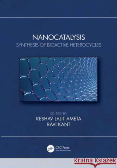 Nanocatalysis: Synthesis of Bioactive Heterocycles Keshav Lalit Ameta Ravi Kant 9780367693558