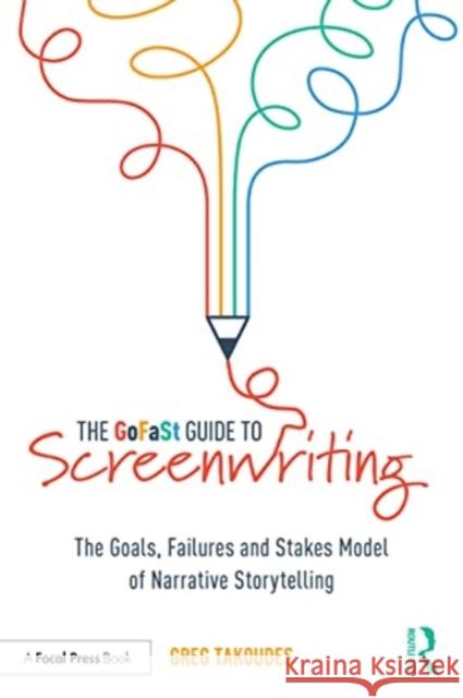 The GoFaSt Guide To Screenwriting Greg (The New School, USA) Takoudes 9780367693695 Taylor & Francis Ltd