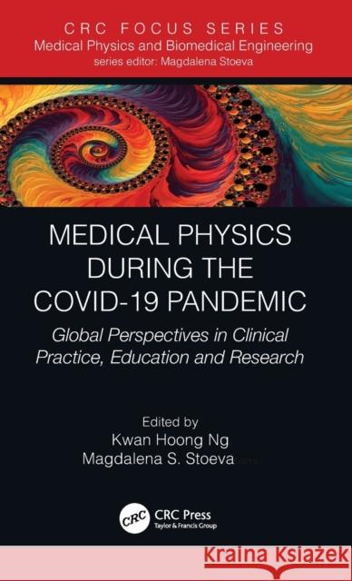 Medical Physics During the Covid-19 Pandemic: Global Perspectives in Clinical Practice, Education and Research Kwan Hoong Ng Magdalena S. Stoeva 9780367693756