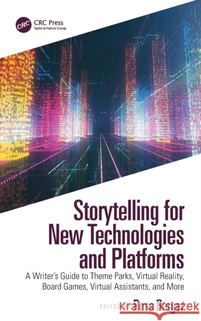 Storytelling for New Technologies and Platforms: A Writer's Guide to Theme Parks, Virtual Reality, Board Games, Virtual Assistants, and More Ross Berger 9780367693831 A K PETERS