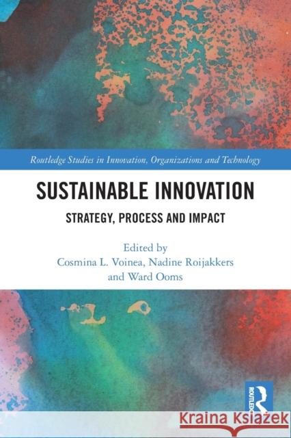 Sustainable Innovation: Strategy, Process and Impact Cosmina L. Voinea Nadine Roijakkers Ward Ooms 9780367693862 Routledge