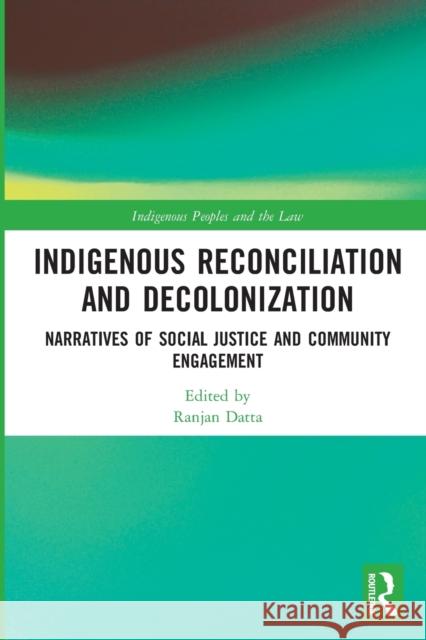 Indigenous Reconciliation and Decolonization: Narratives of Social Justice and Community Engagement Datta, Ranjan 9780367693978 Taylor & Francis Ltd