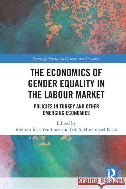 The Economics of Gender Equality in the Labour Market: Policies in Turkey and other Emerging Economies İnce Yenilmez, Meltem 9780367694012 Taylor & Francis Ltd