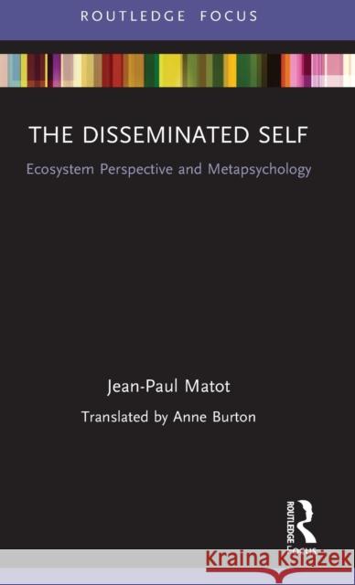 The Disseminated Self: Ecosystem Perspective and Metapsychology Jean Paul Matot 9780367694029 Routledge