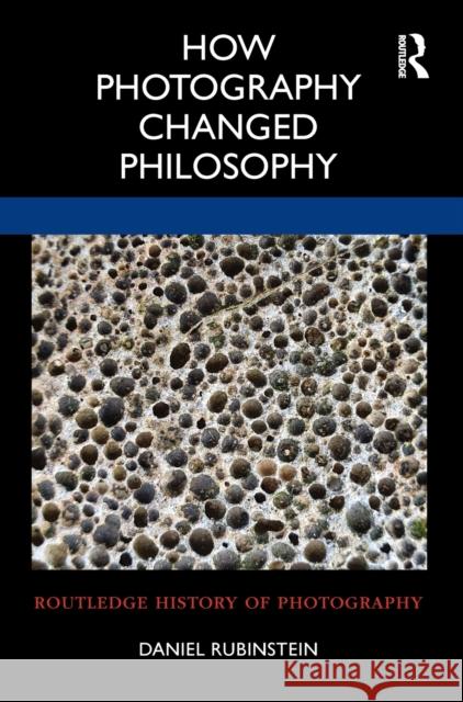 How Photography Changed Philosophy Daniel Rubinstein 9780367694227 Routledge