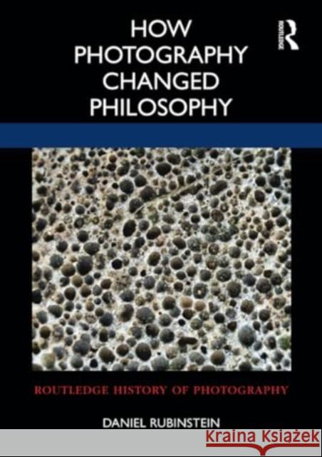 How Photography Changed Philosophy Daniel Rubinstein 9780367694241