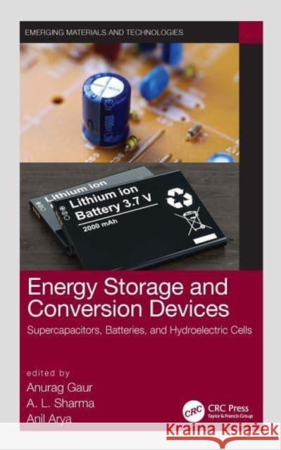 Energy Storage and Conversion Devices: Supercapacitors, Batteries, and Hydroelectric Cells Anurag Gaur A. L. Sharma Anil Arya 9780367694289