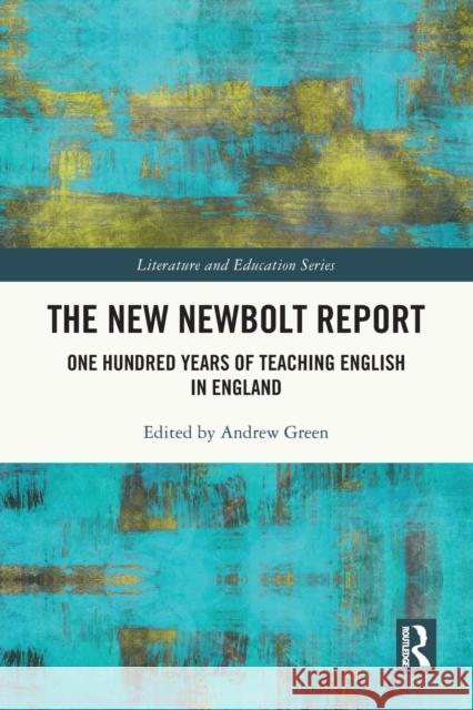 The New Newbolt Report: One Hundred Years of Teaching English in England Andrew Green 9780367694616 Routledge
