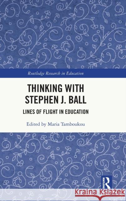 Thinking with Stephen J. Ball: Lines of Flight in Education Maria Tamboukou 9780367694661 Routledge