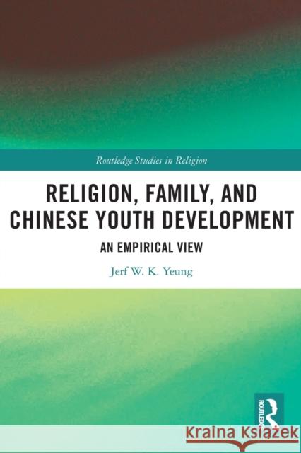 Religion, Family, and Chinese Youth Development: An Empirical View Yeung, Jerf W. K. 9780367694784 Taylor & Francis Ltd