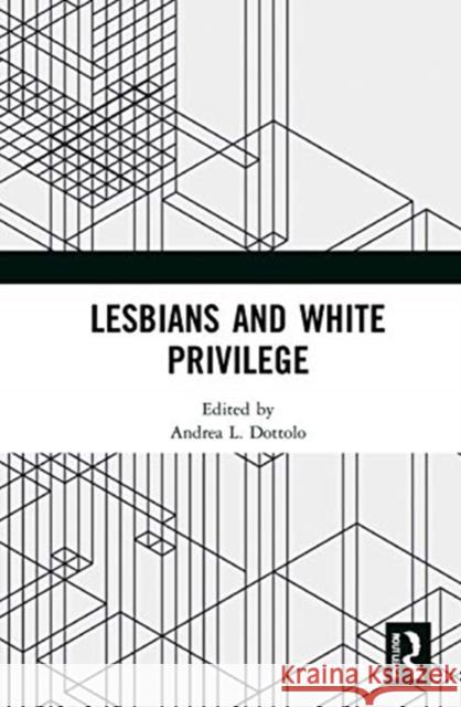 Lesbians and White Privilege Andrea L. Dottolo 9780367695057