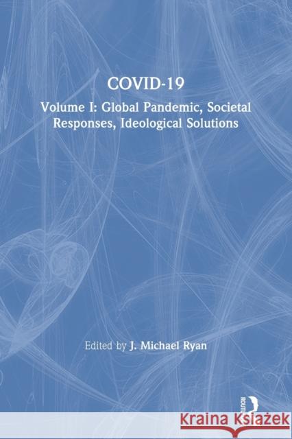 Covid-19: Volume I: Global Pandemic, Societal Responses, Ideological Solutions Ryan, J. Michael 9780367695156 Routledge