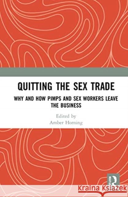 Quitting the Sex Trade: Why and How Pimps and Sex Workers Leave the Business Amber Horning 9780367695262 Routledge