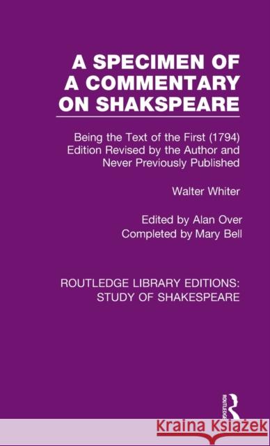 A Specimen of a Commentary on Shakspeare: Being the Text of the First (1794) Edition Revised by the Author and Never Previously Published Walter Whiter Alan Over Mary Bell 9780367695309