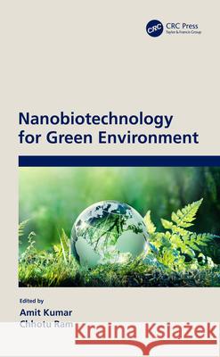 Nanobiotechnology for Green Environment Amit Kumar (Lovely Professional Universi Chhotu Ram  9780367695385 CRC Press
