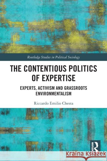 The Contentious Politics of Expertise: Experts, Activism and Grassroots Environmentalism Chesta, Riccardo Emilio 9780367695446 Taylor & Francis Ltd