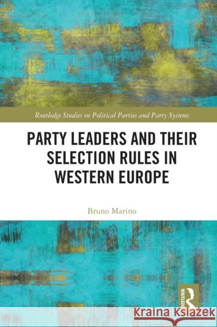Party Leaders and their Selection Rules in Western Europe Bruno Marino 9780367695453 Routledge
