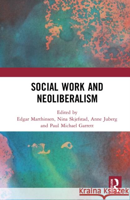 Social Work and Neoliberalism Edgar Marthinsen Nina Skjefstad Anne Juberg 9780367695484 Routledge