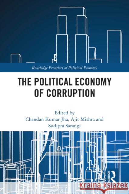 The Political Economy of Corruption Chandan Kumar Jha Ajit Mishra Sudipta Sarangi 9780367695644