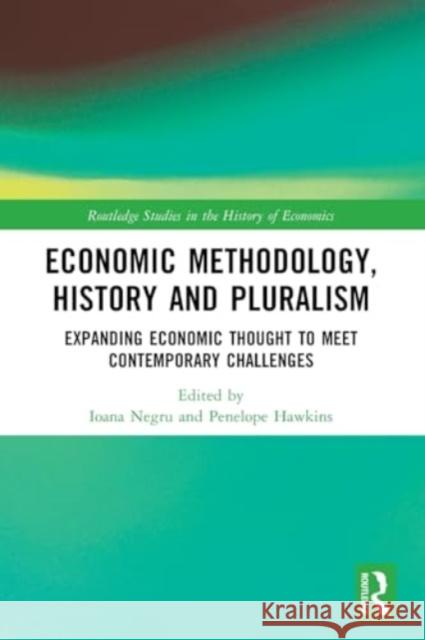 Economic Methodology, History and Pluralism: Expanding Economic Thought to Meet Contemporary Challenges Ioana Negru Penelope Hawkins 9780367695682