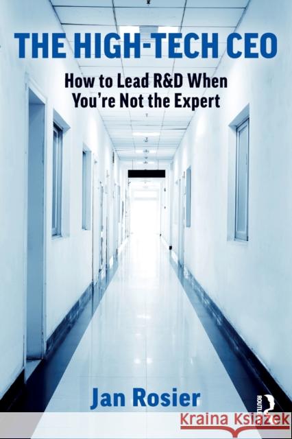 The High-Tech CEO: How to Lead R&D When You're Not the Expert Rosier, Jan 9780367695804 Routledge