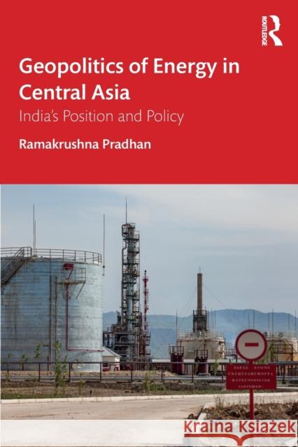 Geopolitics of Energy in Central Asia: India's Position and Policy Ramakrushna Pradhan   9780367695897 Routledge India