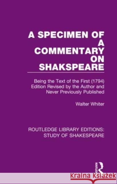 A Specimen of a Commentary on Shakspeare: Being the Text of the First (1794) Edition Revised by the Author and Never Previously Published Whiter, Walter 9780367696108