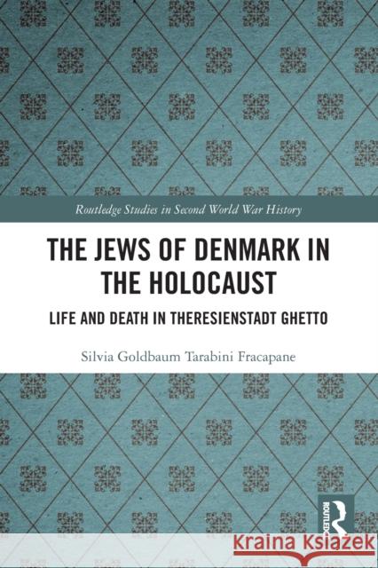 The Jews of Denmark in the Holocaust: Life and Death in Theresienstadt Ghetto Tarabini Fracapane, Silvia Goldbaum 9780367696153 Taylor & Francis Ltd