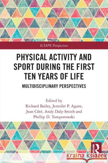 Physical Activity and Sport During the First Ten Years of Life: Multidisciplinary Perspectives Richard Bailey Jennifer P. Agans Jean C?t? 9780367696375 Routledge