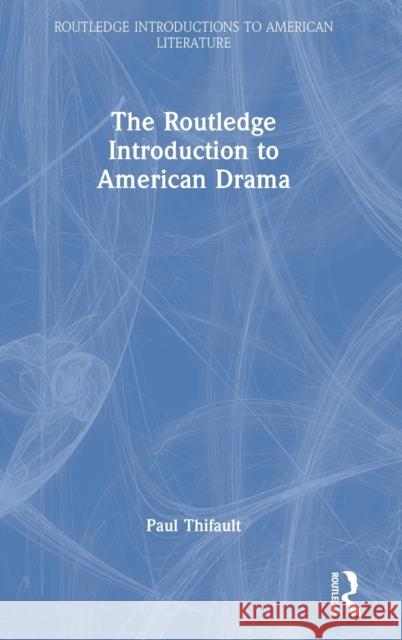 The Routledge Introduction to American Drama Paul Thifault 9780367696542 Routledge